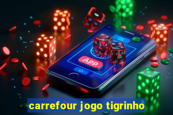 carrefour jogo tigrinho